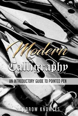 Modern Calligraphy: An Introductory Guide to Pointed Pen by Knowles, Woodrow