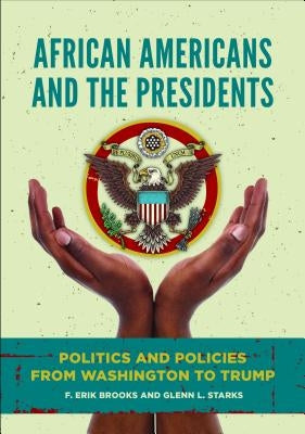 African Americans and the Presidents: Politics and Policies from Washington to Trump by Brooks, F.