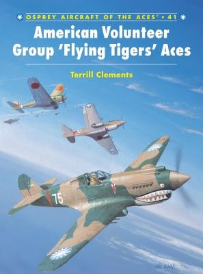 American Volunteer Group 'Flying Tigers' Aces by Clements, Terrill J.