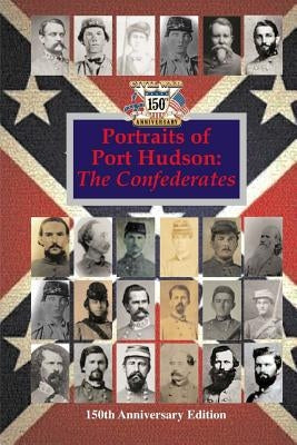 Portraits of Port Hudson: The Confederates - 150th Anniversary Edition: 1863-2013 by Decuir, Randy