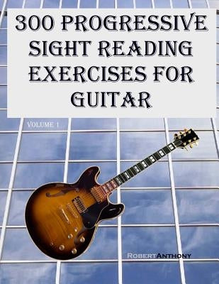 300 Progressive Sight Reading Exercises for Guitar by Anthony, Robert