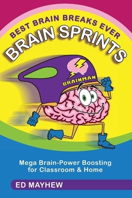 Best Brain Breaks Ever: BRAIN SPRINTS: Mega Brain-Power Boosting for Classroom & Home by Mayhew, Ed