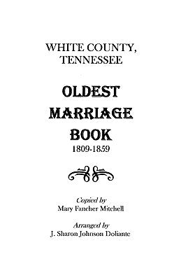 White County, Tennessee Oldest Marriage Book, 1809-1859 by Mitchell, Mary F.