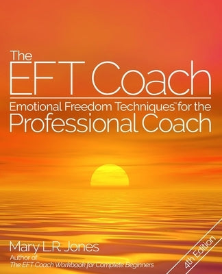 The EFT Coach: Emotional Freedom Techniques(TM) for the Professional Coach by Jones, Mary L. R.