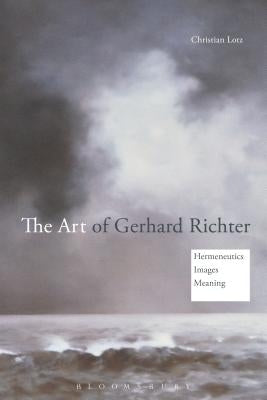 The Art of Gerhard Richter: Hermeneutics, Images, Meaning by Lotz, Christian