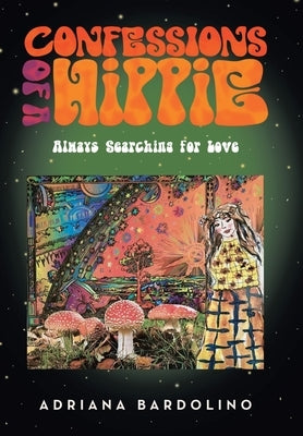 Confessions of a Hippie: Always Searching for Love by Bardolino, Adriana