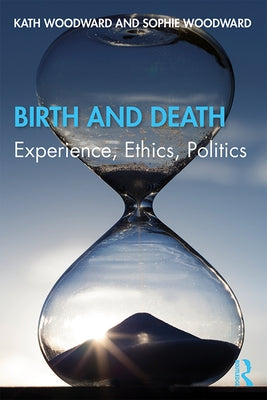 Birth and Death: Experience, Ethics, Politics by Woodward, Kath