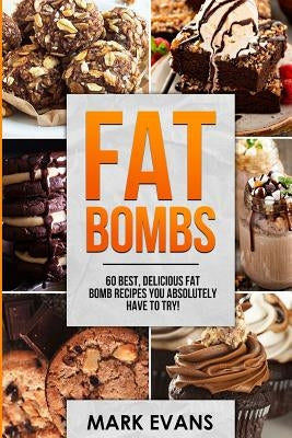 Fat Bombs: 60 Best, Delicious Fat Bomb Recipes You Absolutely Have to Try! (Volume 1) by Evans, Mark