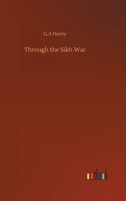 Through the Sikh War by Henty, G. a.