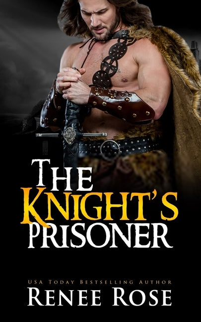 The Knight's Prisoner: A Medieval Romance by Rose, Renee