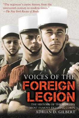 Voices of the Foreign Legion: The History of the World's Most Famous Fighting Corps by Gilbert, Adrian D.