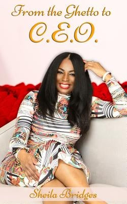 From the Ghetto to C.E.O. by Bridges, Sheila