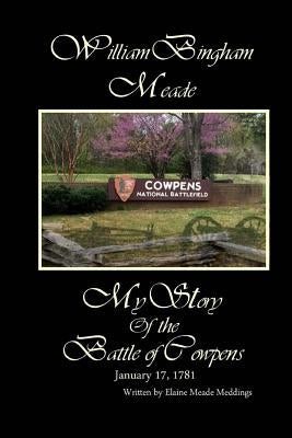 William Bingham Meade: My Story of the Battle of Cowpens by Meddings, Elaine Meade