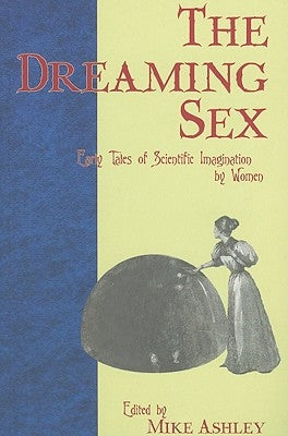 The Dreaming Sex: Early Tales of Scientific Imagination by Women by Ashley, Mike