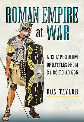 Roman Empire at War: A Compendium of Roman Battles from 31 B.C. to A.D. 565 by Taylor, Don