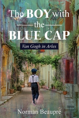 The Boy With the Blue Cap: Van Gogh in Arles by Beaupré, Norman