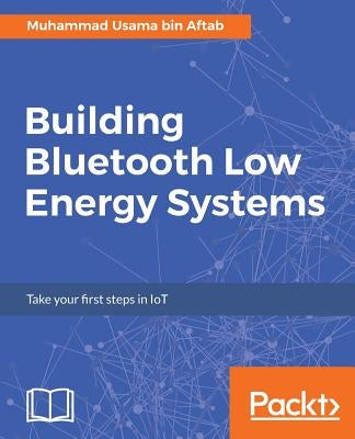 Building Bluetooth Low Energy Systems by Aftab, Muhammad Usama Bin