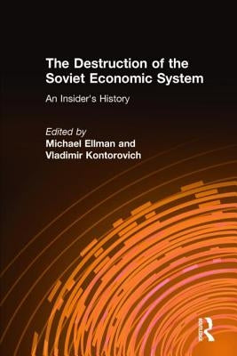 The Destruction of the Soviet Economic System: An Insiders' History by Ellman, Michael