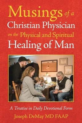 Musings of a Christian Physician on the Physical and Spiritual Healing of Man: A Treatise in Daily Devotional Form by Demay Faap, Joseph