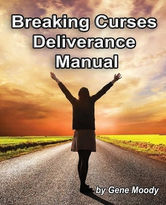 Breaking Curses Deliverance Manual by Moody, Gene B.