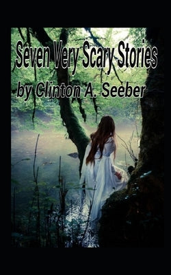 Seven Very Scary Stories by Seeber, Clinton a.