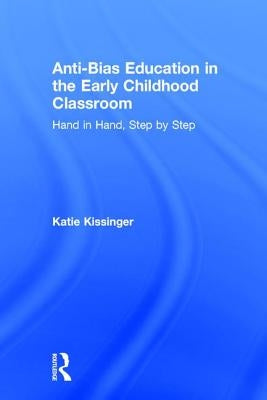Anti-Bias Education in the Early Childhood Classroom: Hand in Hand, Step by Step by Kissinger, Katie