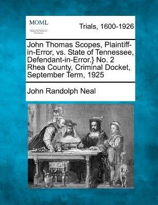 John Thomas Scopes, Plaintiff-In-Error, vs. State of Tennessee, Defendant-In-Error.} No. 2 Rhea County, Criminal Docket, September Term, 1925 by Neal, John Randolph