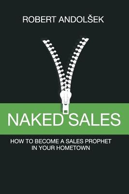 Naked Sales: How to Become a Sales Prophet in Your Hometown by Bozic, Dominik