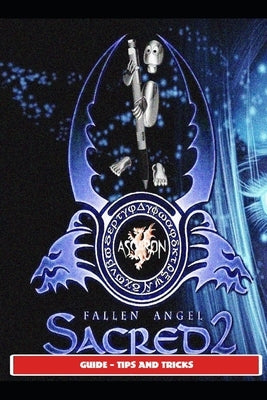 Sacred 2: Fallen Angel Guide - Tips and Tricks by Saturnx2