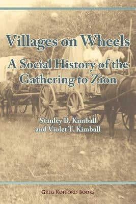 Villages on Wheels: A Social History of the Gathering to Zion by Kimball, Stanley Buchholz