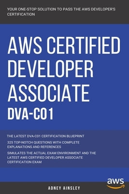Aws: AWS Certified Developer Associate: DVA-C01: 325 Top-Notch Questions: The Latest DVA-C01 Certification Blueprint by Ainsley, Adney