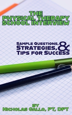 The Physical Therapy School Interview: Sample Questions, Strategies, and Tips for Success by Gallo, Nicholas
