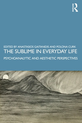 The Sublime in Everyday Life: Psychoanalytic and Aesthetic Perspectives by Gaitanidis, Anastasios