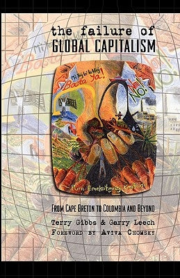 The Failure of Global Capitalism: From Cape Breton to Colombia and Beyond by Gibbs, Terry