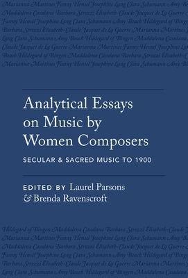 Analytical Essays on Music by Women Composers: Secular & Sacred Music to 1900 by Parsons, Laurel