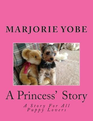 A Princess' Story: A Story For All Yorkie Lovers by Yobe, Marjorie