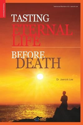 Tasting Eternal Life Before Death by Lee, Jaerock