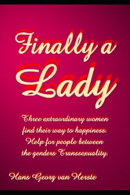 Finally a Lady: Three extraordinary women find their way to happiness. Help for people between the genders Transsexuality.. by Van Herste, Hans Georg