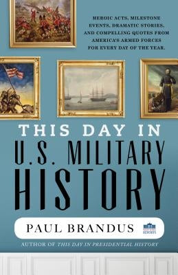 This Day in U.S. Military History by Brandus, Paul