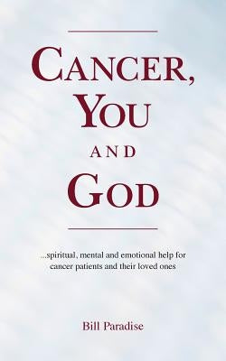 Cancer, You and God: ...spiritual, mental and emotional help for cancer patients and their loved ones by Paradise, Bill