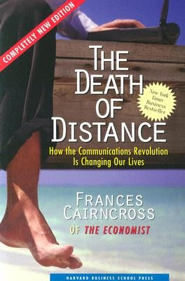 The Death of Distance: How the Communications Revolution Is Changing Our Lives by Cairncross, Frances