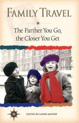 Family Travel: The Farther You Go, the Closer You Get by Manske, Laura