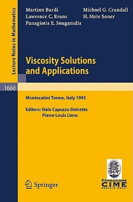 Viscosity Solutions and Applications: Lectures Given at the 2nd Session of the Centro Internazionale Matematico Estivo (C.I.M.E.) Held in Montecatini by Bardi, Martino