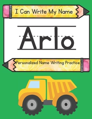 I Can Write My Name: Arlo: Personalized Name Writing Practice by Caluse, Kim