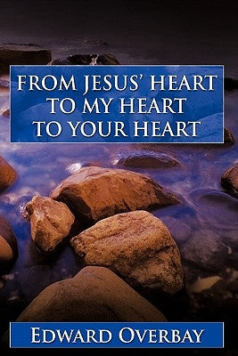 From Jesus' Heart to My Heart to Your Heart by Overbay, Edward