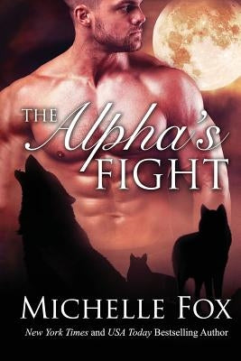 The Alpha's Fight: Huntsville Pack Book 3 by Fox, Michelle