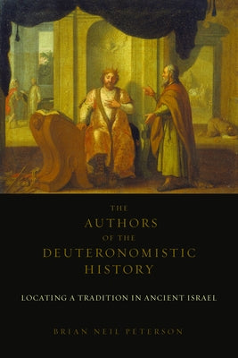 The Authors of the Deuteronomistic History: Locating a Tradition in Ancient Israel by Peterson, Brian Neil