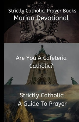 Strictly Catholic: Prayer Books: Marian Devotional - Are You A Cafeteria Catholic? - Strictly Catholic: A Guide to Prayer by Barry, Zachariah