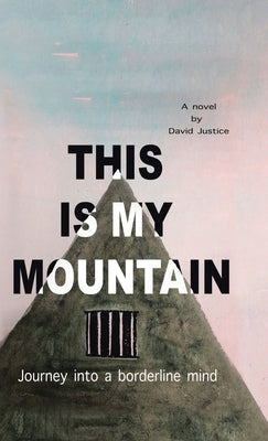 This Is My Mountain: Journey into a Borderline Mind by Justice, David