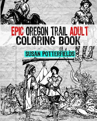 Epic Oregon Trail Adult Coloring Book by Potterfields, Susan